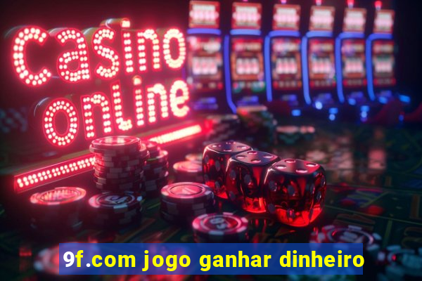 9f.com jogo ganhar dinheiro